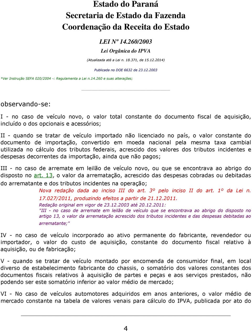 despesas decorrentes da importação, ainda que não pagos; III - no caso de arremate em leilão de veículo novo, ou que se encontrava ao abrigo do disposto no art.