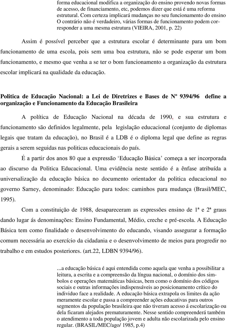 22) Assim é possível perceber que a estrutura escolar é determinante para um bom funcionamento de uma escola, pois sem uma boa estrutura, não se pode esperar um bom funcionamento, e mesmo que venha a