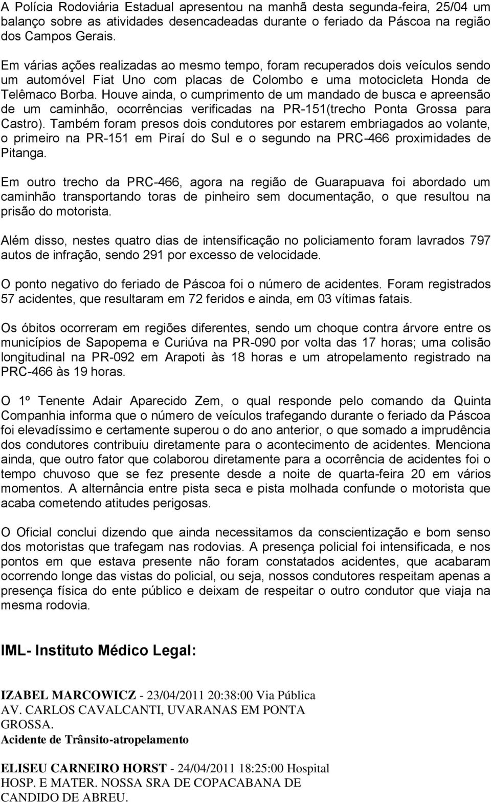 Houve ainda, o cumprimento de um mandado de busca e apreensão de um caminhão, ocorrências verificadas na PR-151(trecho para Castro).