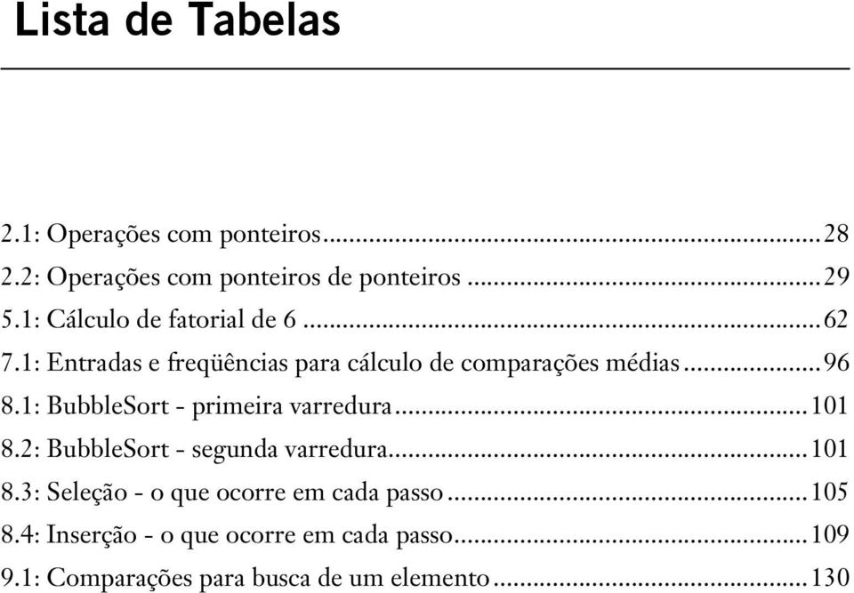 1: BubbleSort - primeira varredura...101 8.2: BubbleSort - segunda varredura...101 8.3: Seleção - o que ocorre em cada passo.