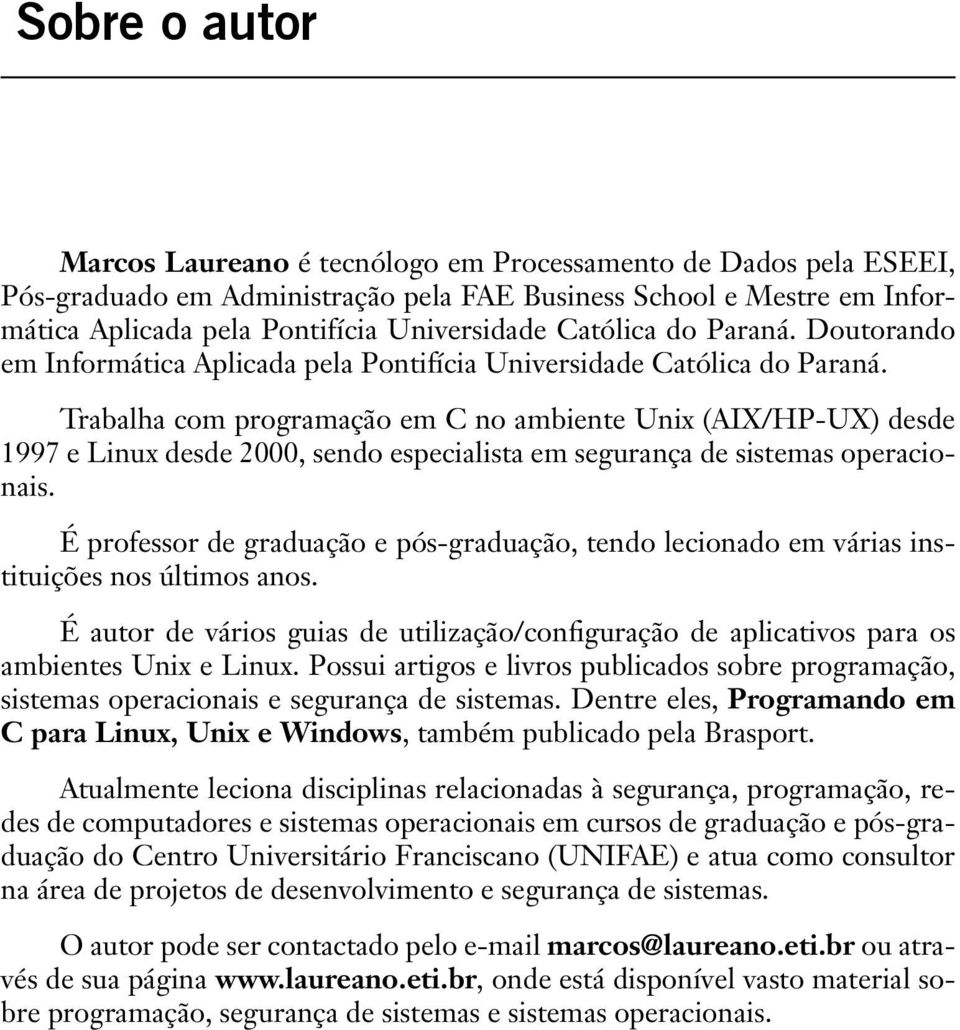 Trabalha com programação em C no ambiente Unix (AIX/HP-UX) desde 1997 e Linux desde 2000, sendo especialista em segurança de sistemas operacionais.