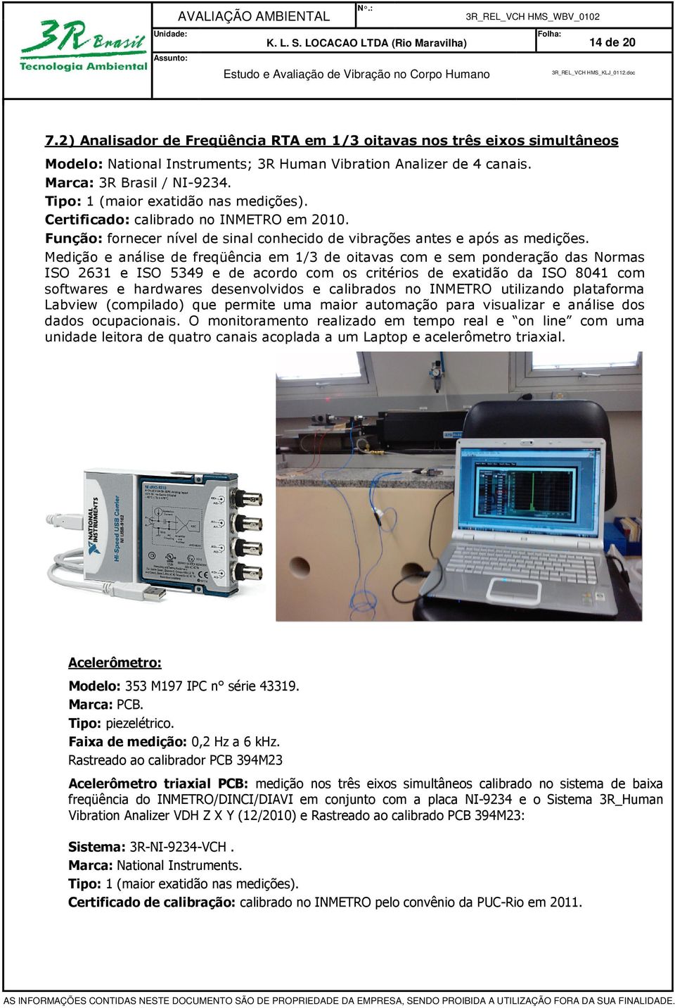 Medição e análise de freqüência em 1/3 de oitavas com e sem ponderação das Normas ISO 2631 e ISO 5349 e de acordo com os critérios de exatidão da ISO 8041 com softwares e hardwares desenvolvidos e