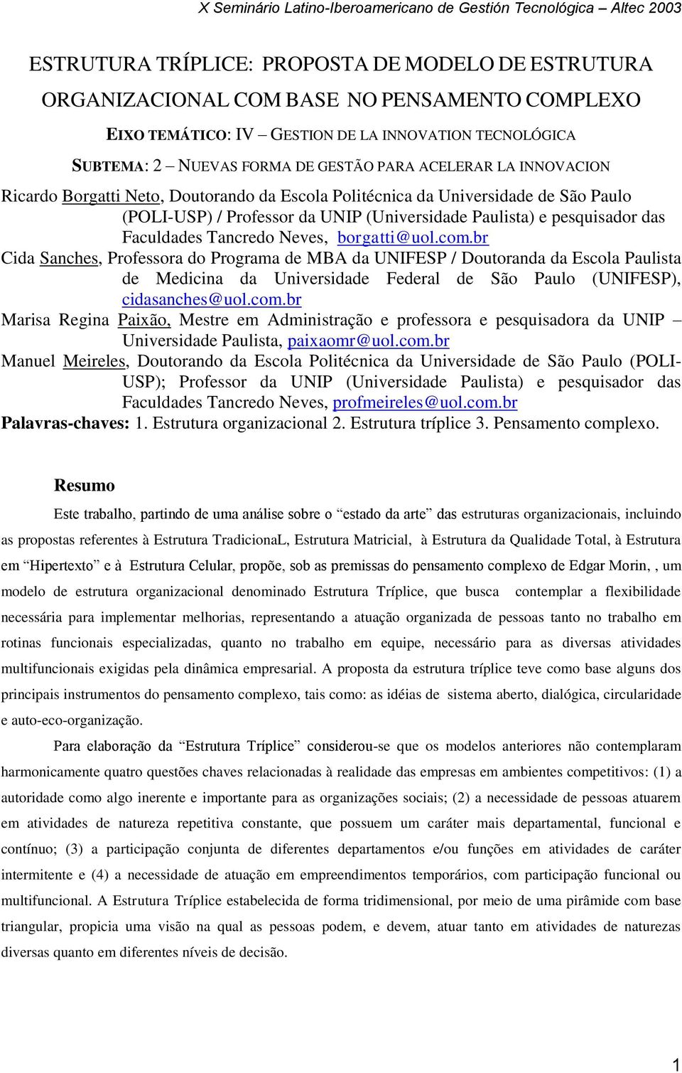 Tancredo Neves, borgatti@uol.com.br Cida Sanches, Professora do Programa de MBA da UNIFESP / Doutoranda da Escola Paulista de Medicina da Universidade Federal de São Paulo (UNIFESP), cidasanches@uol.
