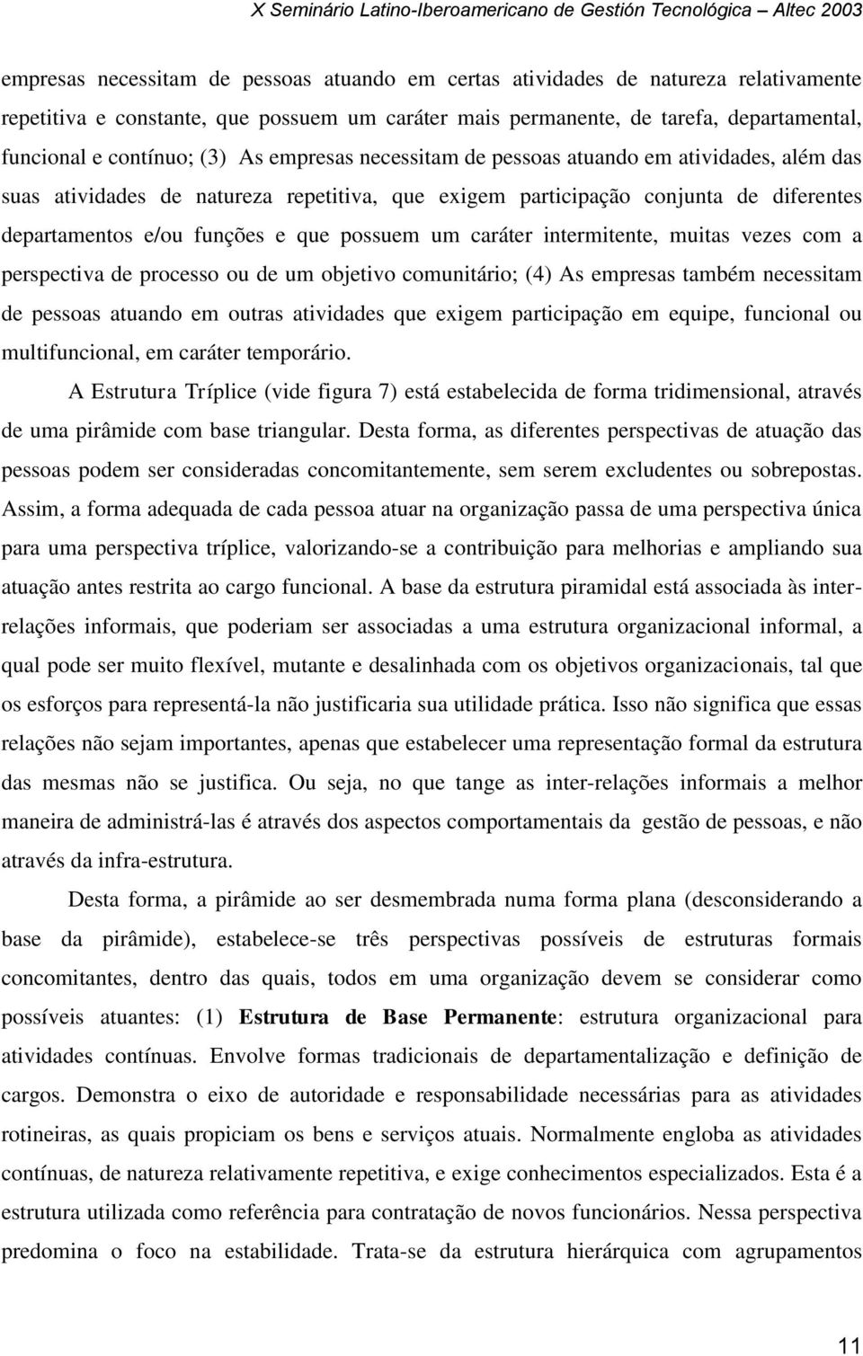 um caráter intermitente, muitas vezes com a perspectiva de processo ou de um objetivo comunitário; (4) As empresas também necessitam de pessoas atuando em outras atividades que exigem participação em