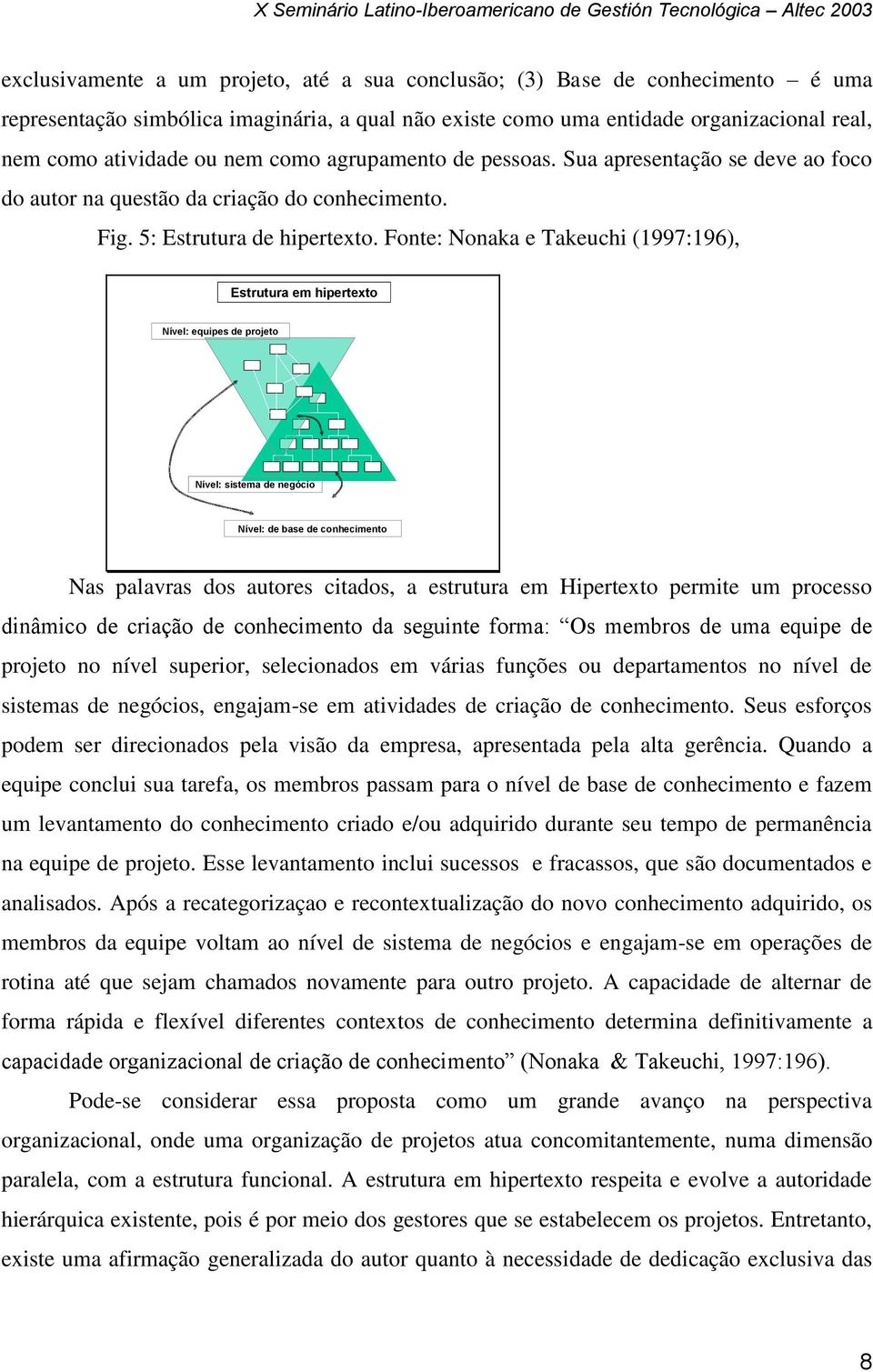 Fonte: Nonaka e Takeuchi (1997:196), Estrutura em hipertexto Nível: equipes de projeto Nível: sistema de negócio Nível: de base de conhecimento Nas palavras dos autores citados, a estrutura em