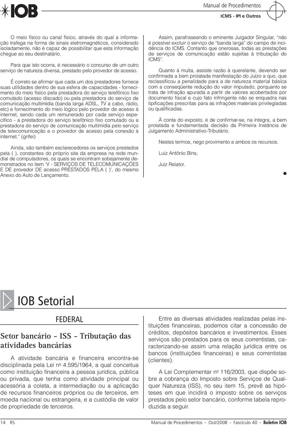 É correto se afirmar que cada um dos prestadores fornece suas utilidades dentro de sua esfera de capacidades - fornecimento do meio físico pela prestadora do serviço telefônico fixo comutado (acesso