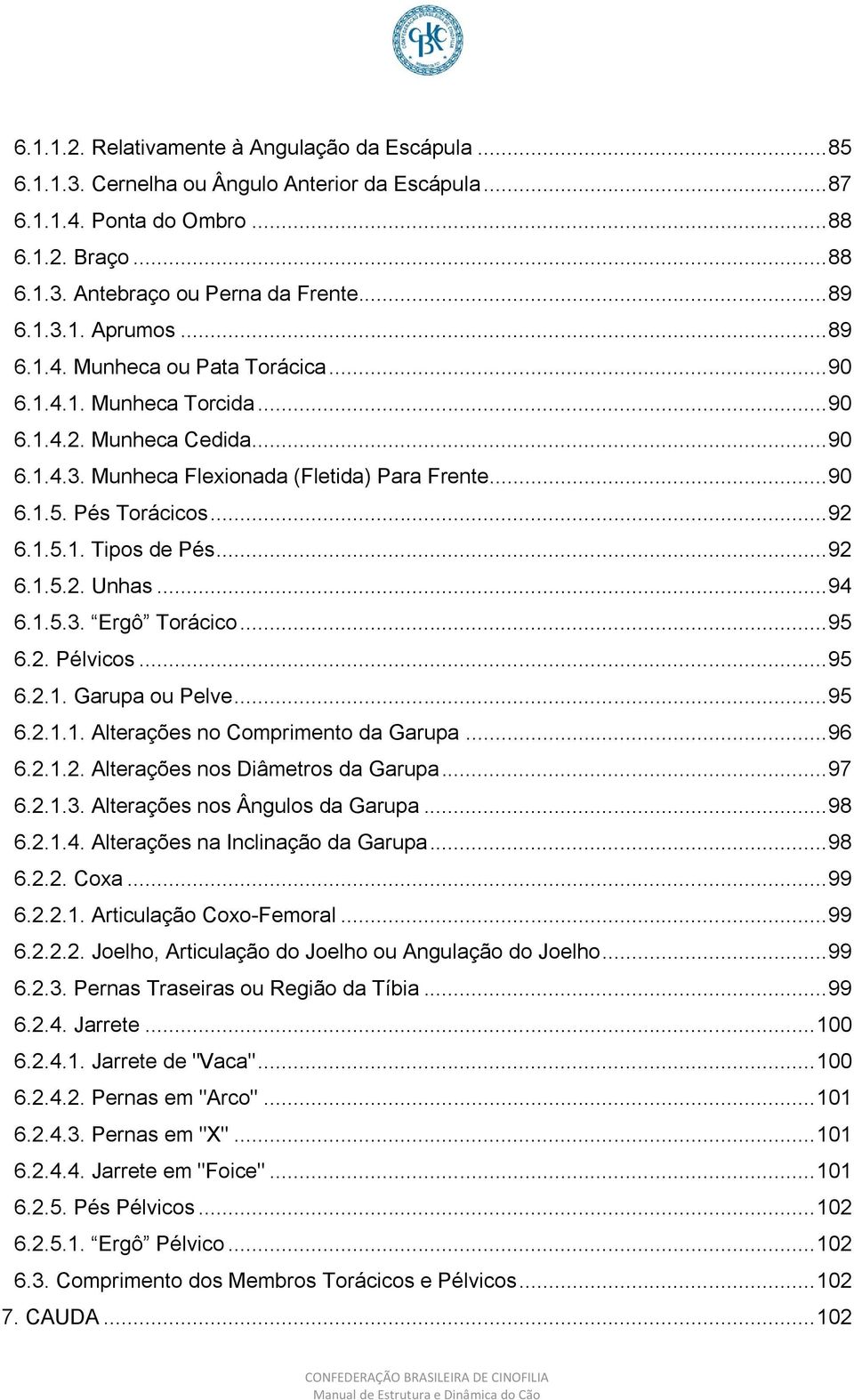 .. 92 6.1.5.1. Tipos de Pés... 92 6.1.5.2. Unhas... 94 6.1.5.3. Ergô Torácico... 95 6.2. Pélvicos... 95 6.2.1. Garupa ou Pelve... 95 6.2.1.1. Alterações no Comprimento da Garupa... 96 6.2.1.2. Alterações nos Diâmetros da Garupa.