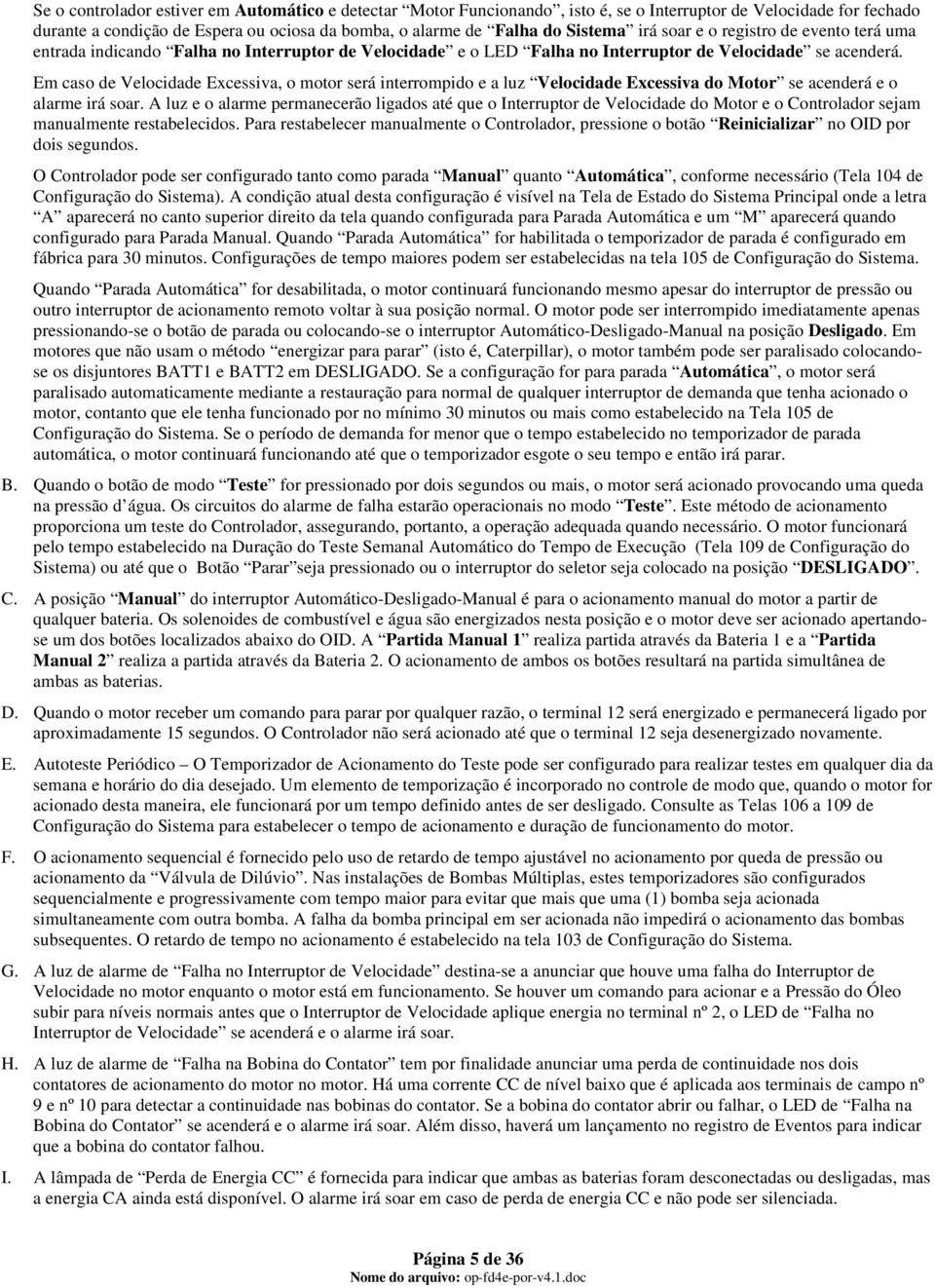 Em caso de Velocidade Excessiva, o motor será interrompido e a luz Velocidade Excessiva do Motor se acenderá e o alarme irá soar.