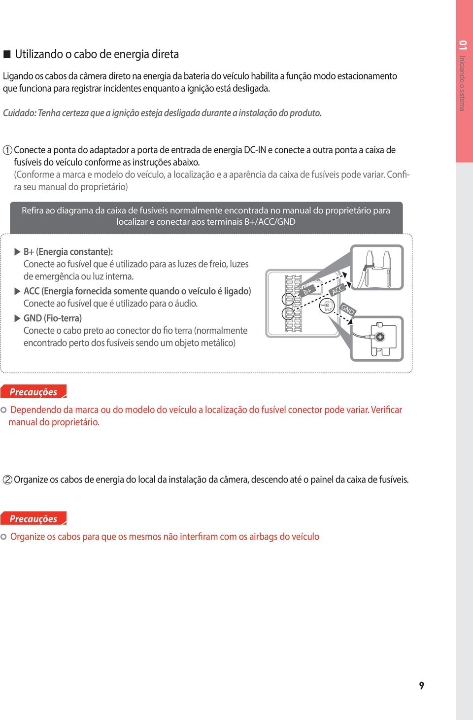 01 Iniciando o sistema Conecte a ponta do adaptador a porta de entrada de energia DC-IN e conecte a outra ponta a caixa de fusíveis do veículo conforme as instruções abaixo.