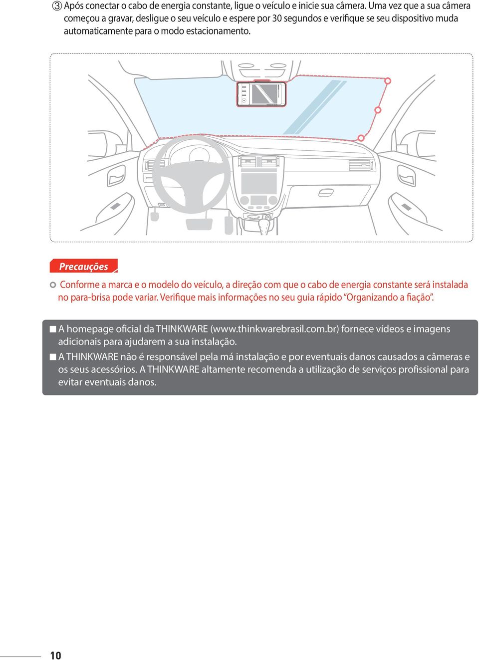 Precauções Observação Conforme a marca e o modelo do veículo, a direção com que o cabo de energia constante será instalada no para-brisa pode variar.