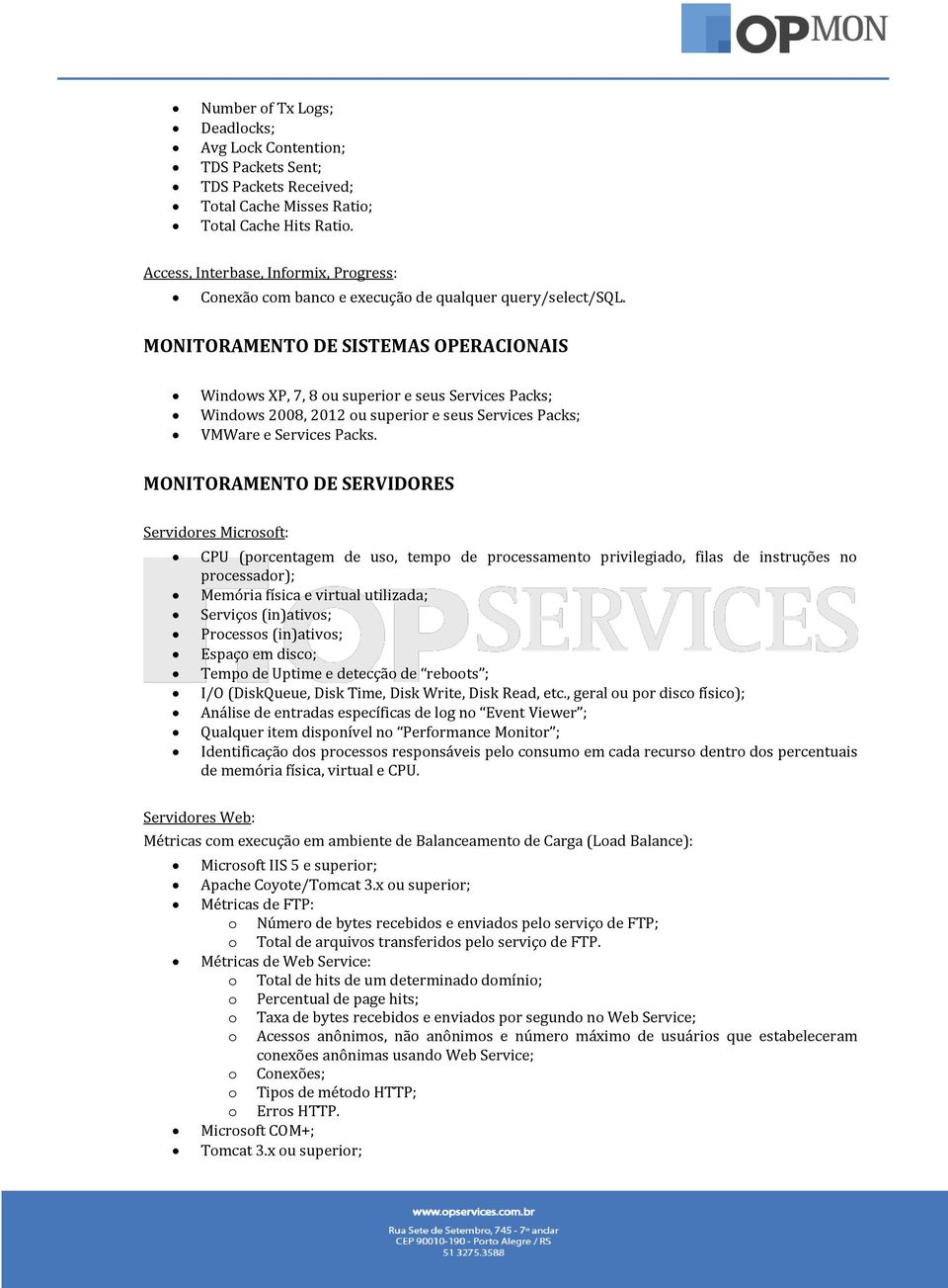 MONITORAMENTO DE SISTEMAS OPERACIONAIS Windows XP, 7, 8 ou superior e seus Services Packs; Windows 2008, 2012 ou superior e seus Services Packs; VMWare e Services Packs.