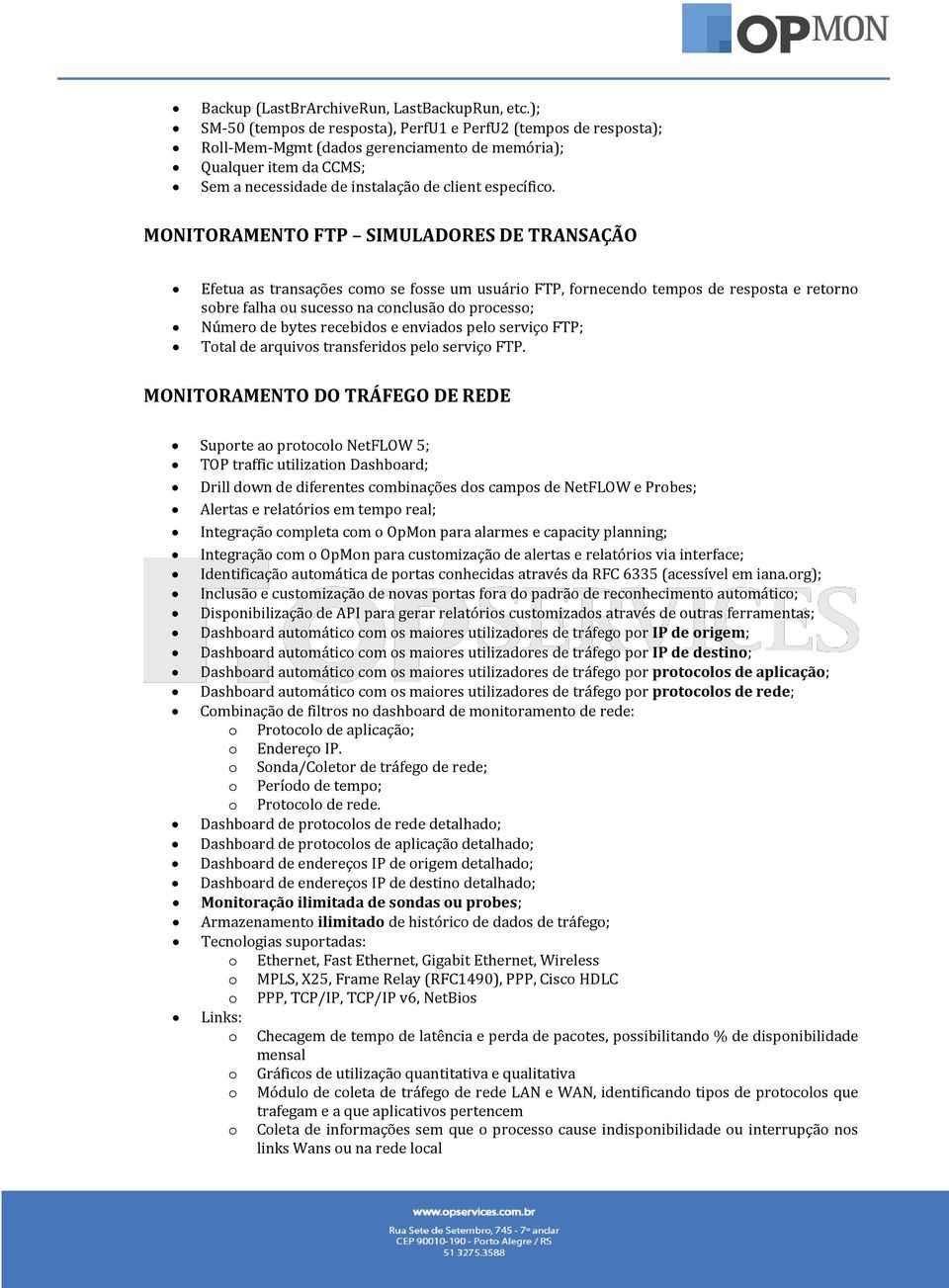 MONITORAMENTO FTP SIMULADORES DE TRANSAÇÃO Efetua as transações como se fosse um usuário FTP, fornecendo tempos de resposta e retorno sobre falha ou sucesso na conclusão do processo; Número de bytes