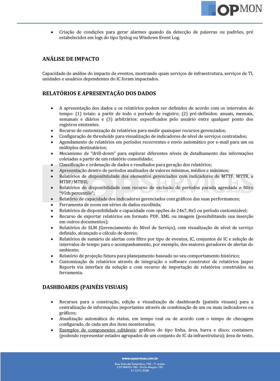 RELATÓRIOS E APRESENTAÇÃO DOS DADOS A apresentação dos dados e os relatórios podem ser definidos de acordo com os intervalos de tempo: (1) totais: a partir de todo o período de registro; (2)