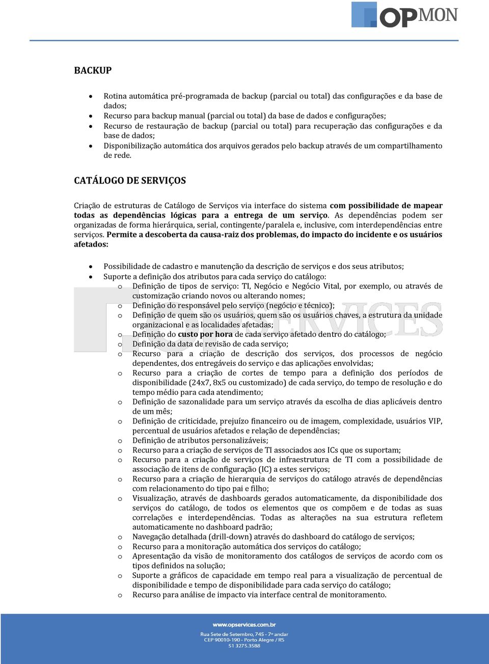 CATÁLOGO DE SERVIÇOS Criação de estruturas de Catálogo de Serviços via interface do sistema com possibilidade de mapear todas as dependências lógicas para a entrega de um serviço.