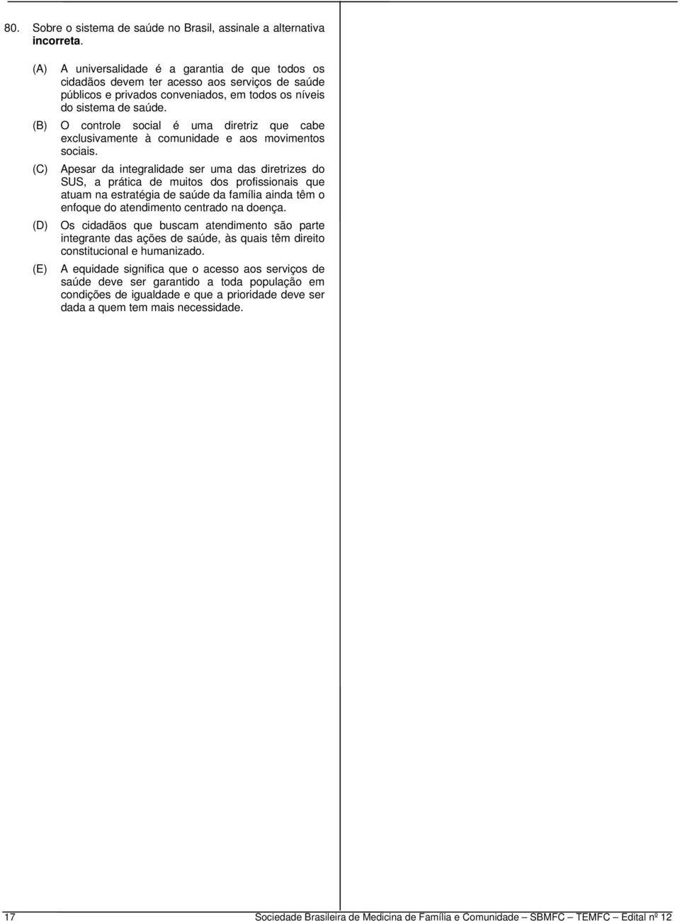 O controle social é uma diretriz que cabe exclusivamente à comunidade e aos movimentos sociais.