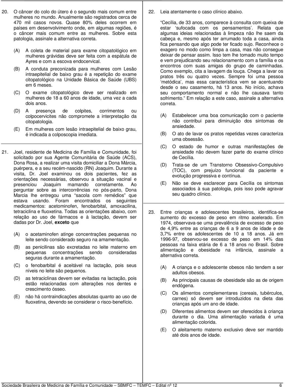 A coleta de material para exame citopatológico em mulheres grávidas deve ser feita com a espátula de Ayres e com a escova endocervical.