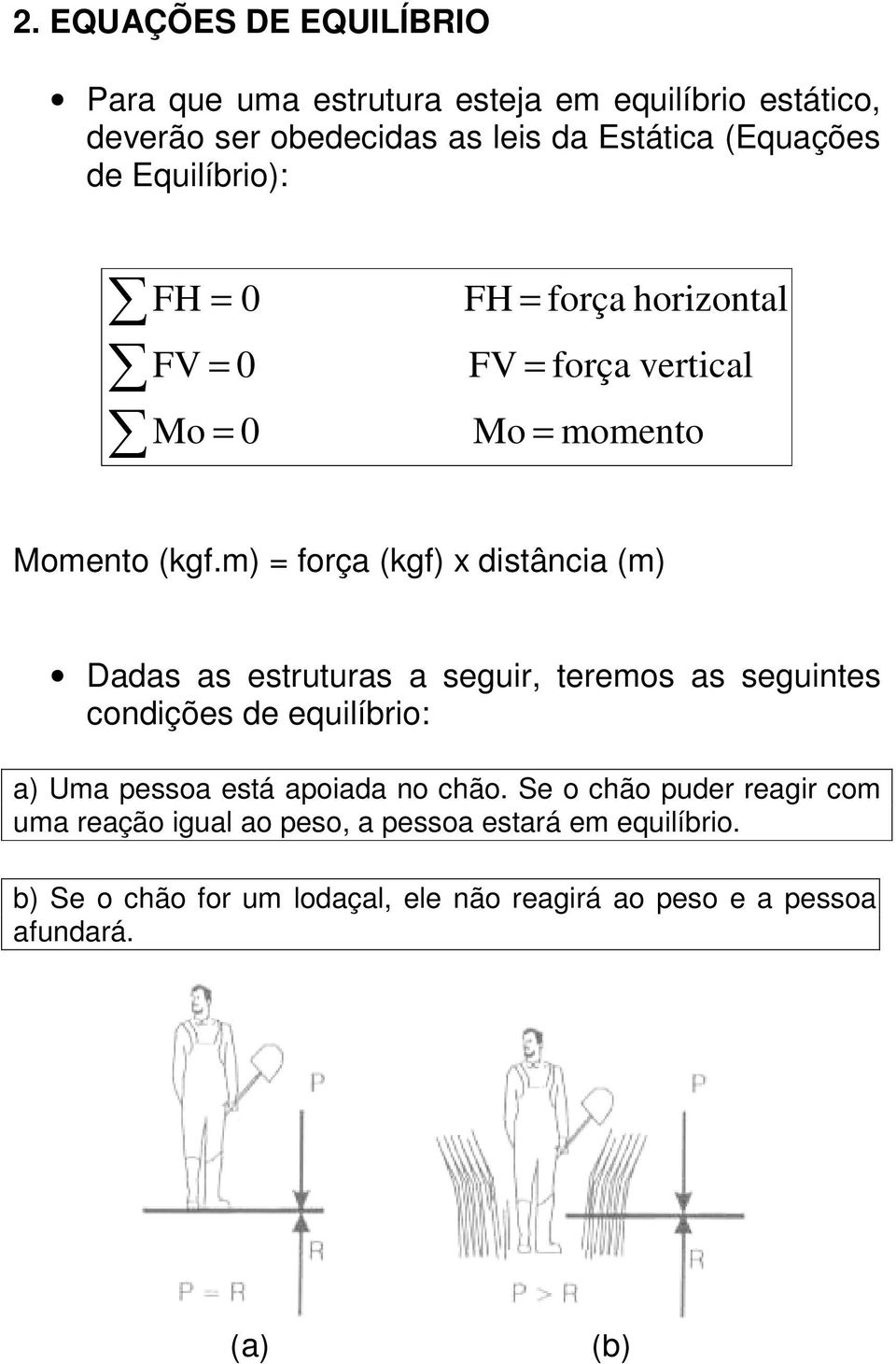 m) = força (kgf) x distância (m) Dadas as estruturas a seguir, teremos as seguintes condições de equilíbrio: a) Uma pessoa está apoiada