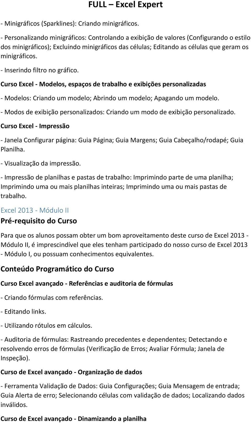 - Inserindo filtro no gráfico. Curso Excel - Modelos, espaços de trabalho e exibições personalizadas - Modelos: Criando um modelo; Abrindo um modelo; Apagando um modelo.