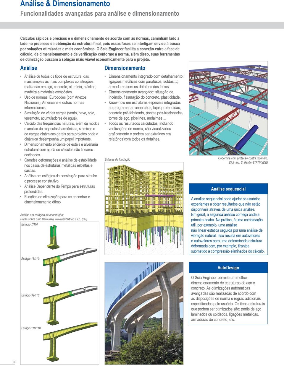 O Scia Engineer facilita a conexão entre a fase de cálculo, de dimensionamento e de verificação conforme a norma, além disso, suas ferramentas de otimização buscam a solução mais viável