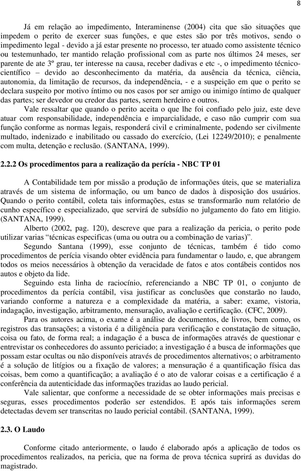 receber dadivas e etc -, o impedimento técnicocientífico devido ao desconhecimento da matéria, da ausência da técnica, ciência, autonomia, da limitação de recursos, da independência, - e a suspeição