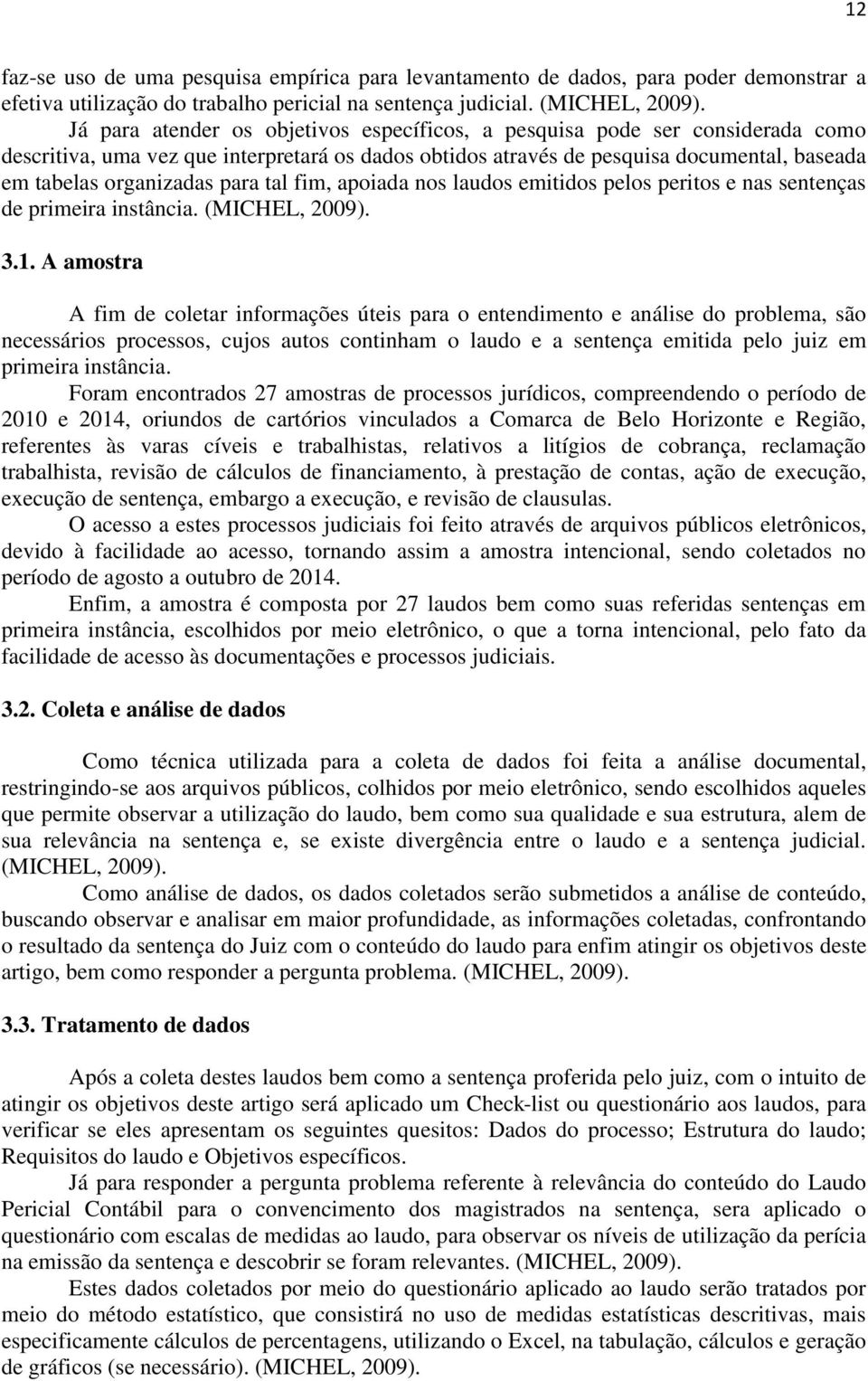 para tal fim, apoiada nos laudos emitidos pelos peritos e nas sentenças de primeira instância. (MICHEL, 2009). 3.1.