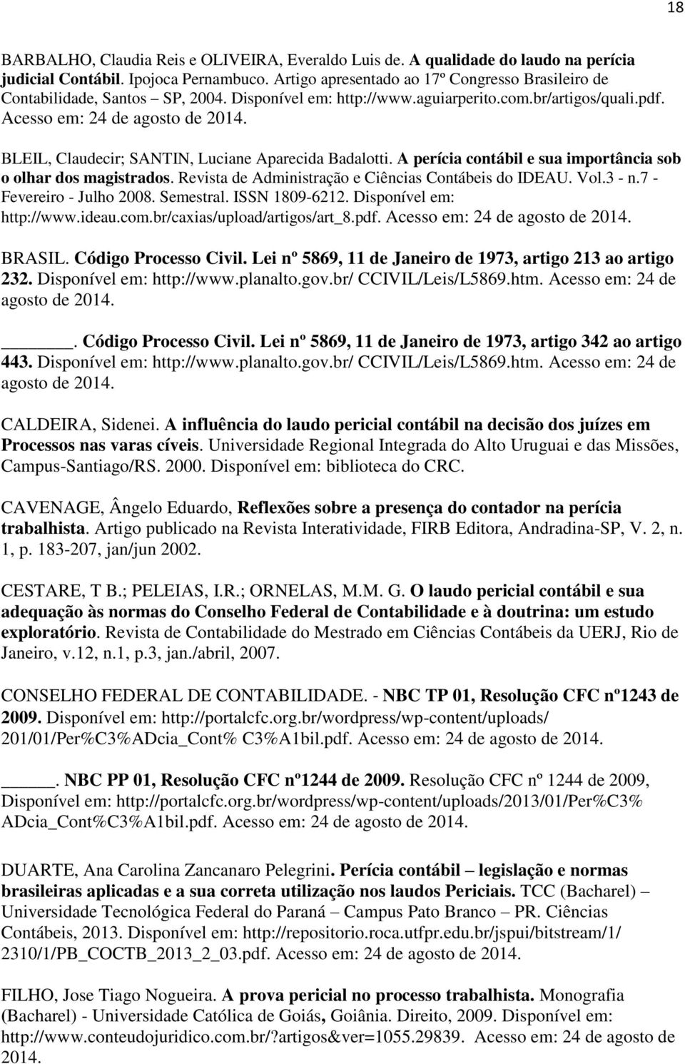 BLEIL, Claudecir; SANTIN, Luciane Aparecida Badalotti. A perícia contábil e sua importância sob o olhar dos magistrados. Revista de Administração e Ciências Contábeis do IDEAU. Vol.3 - n.