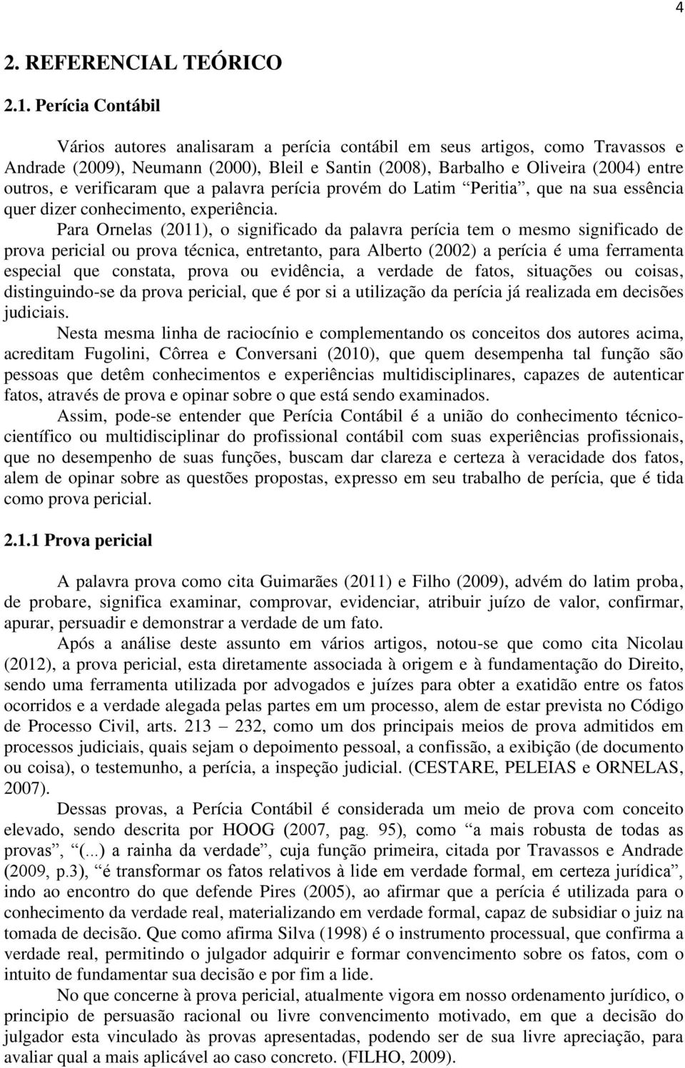 verificaram que a palavra perícia provém do Latim Peritia, que na sua essência quer dizer conhecimento, experiência.