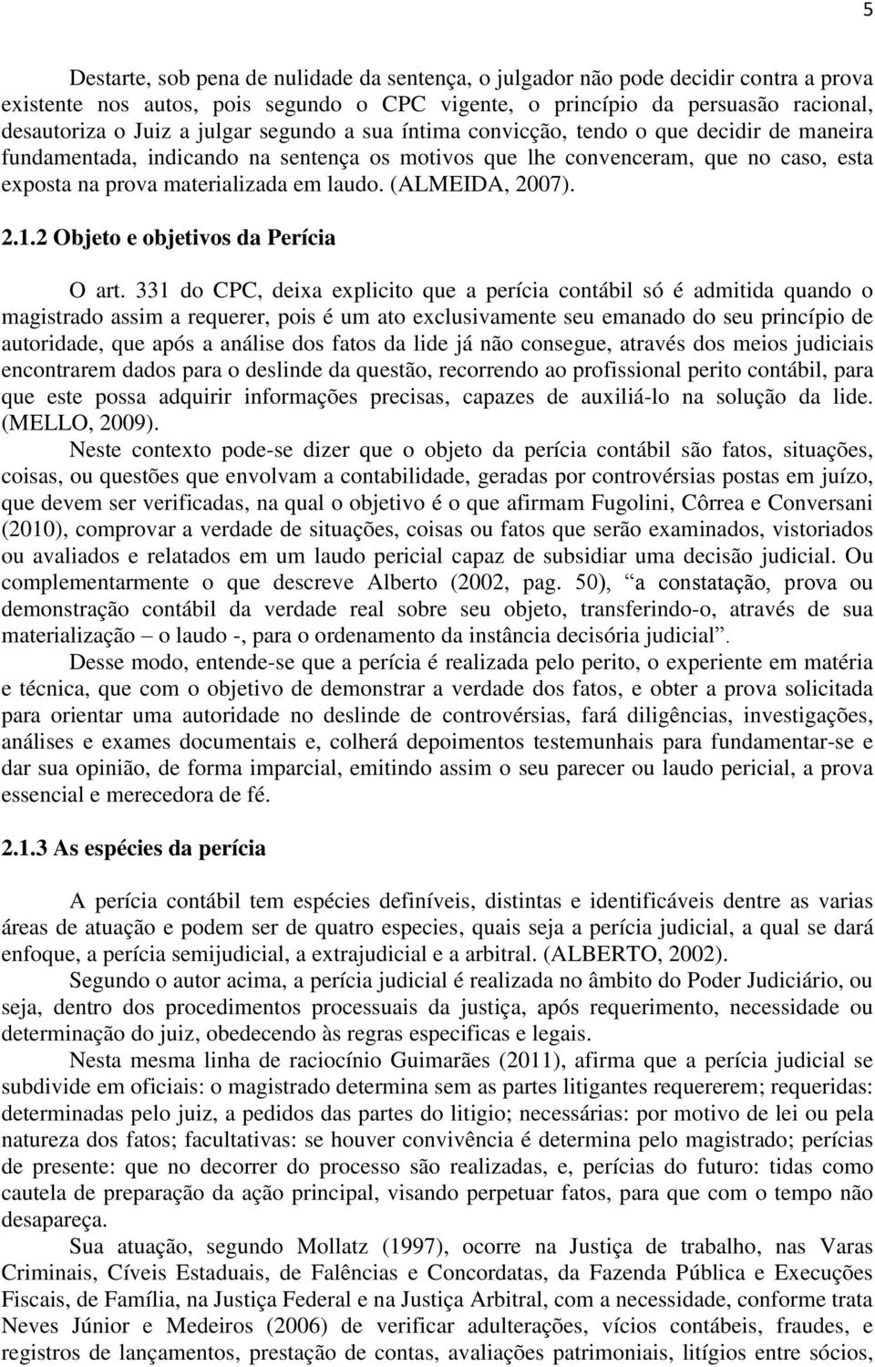 (ALMEIDA, 2007). 2.1.2 Objeto e objetivos da Perícia O art.