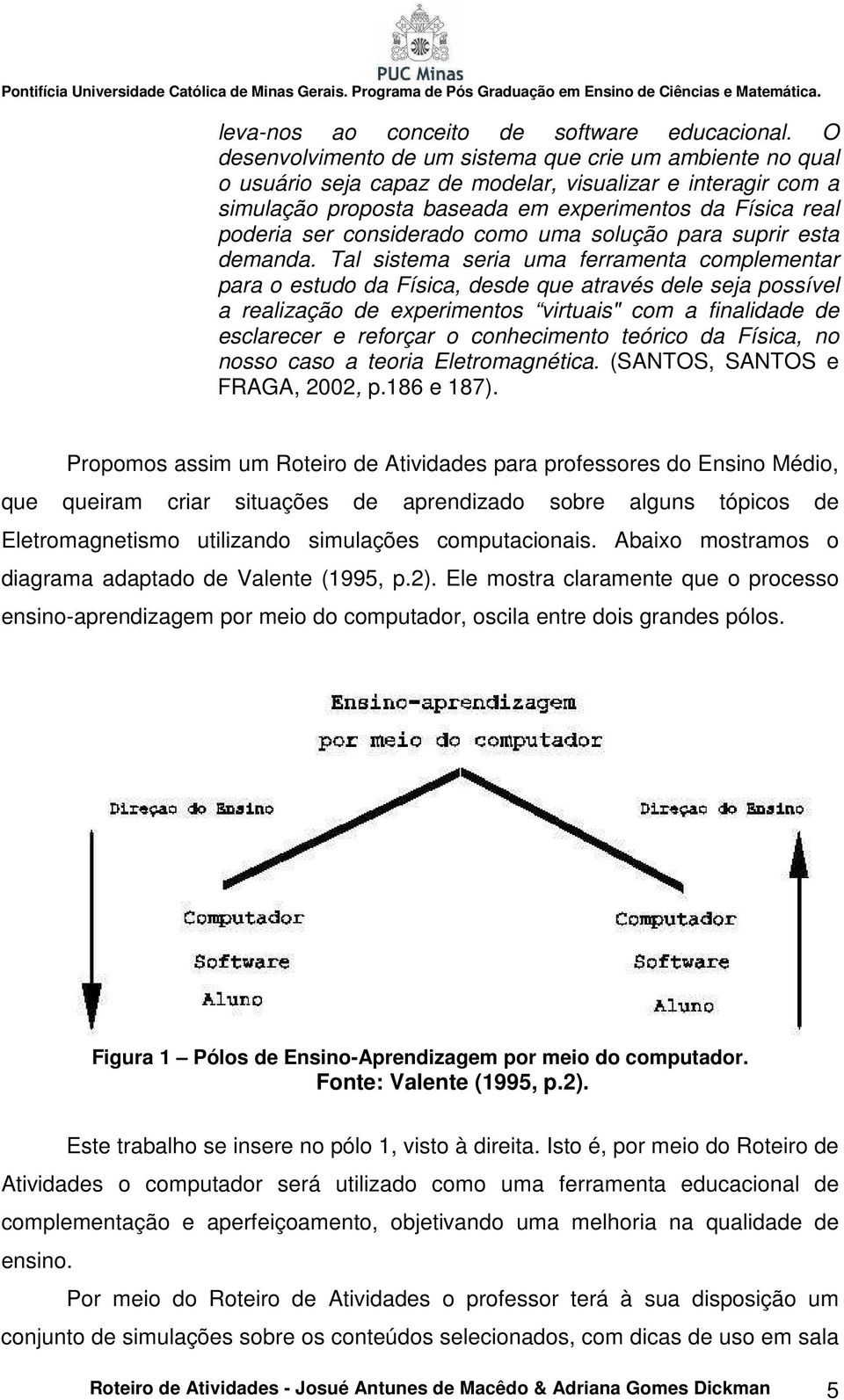 considerado como uma solução para suprir esta demanda.