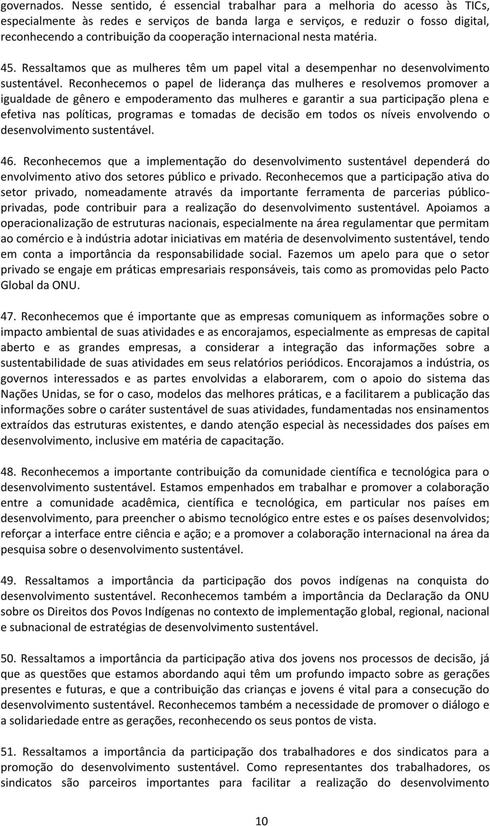 cooperação internacional nesta matéria. 45. Ressaltamos que as mulheres têm um papel vital a desempenhar no desenvolvimento sustentável.