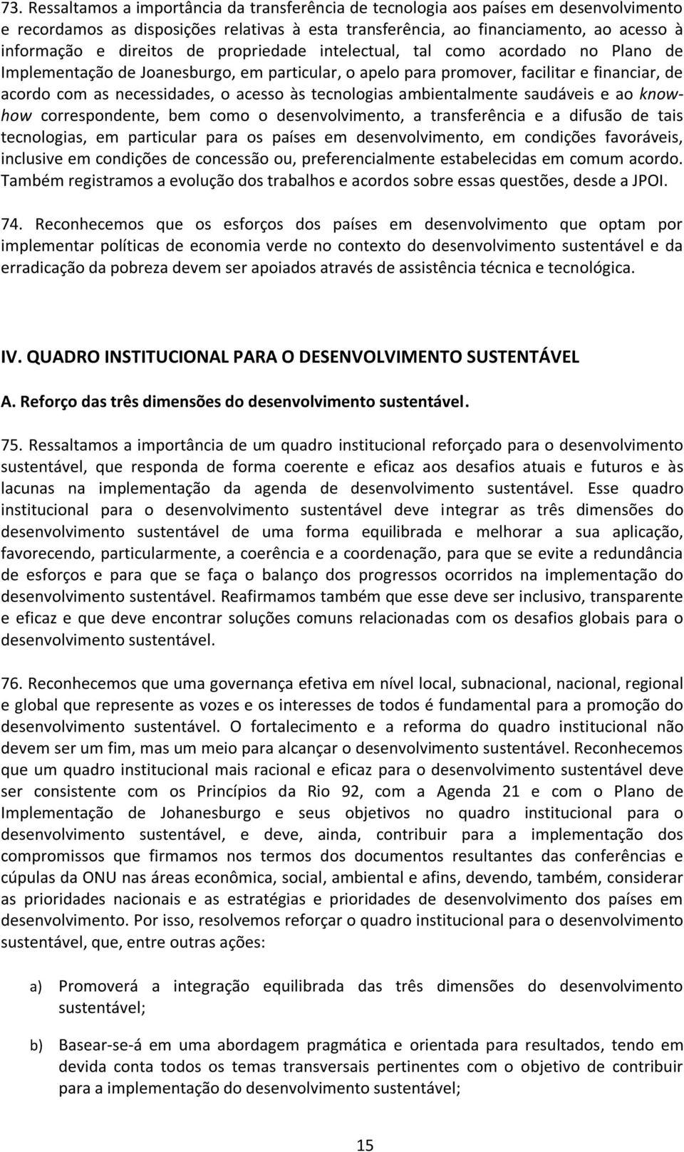 às tecnologias ambientalmente saudáveis e ao knowhow correspondente, bem como o desenvolvimento, a transferência e a difusão de tais tecnologias, em particular para os países em desenvolvimento, em