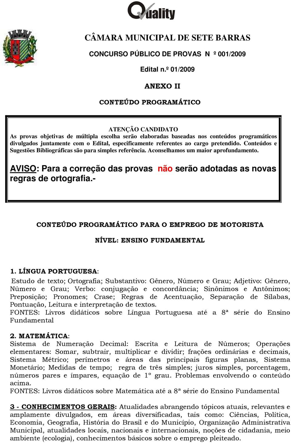 especificamente referentes ao cargo pretendido. Conteúdos e Sugestões Bibliográficas são para simples referência. Aconselhamos um maior aprofundamento.