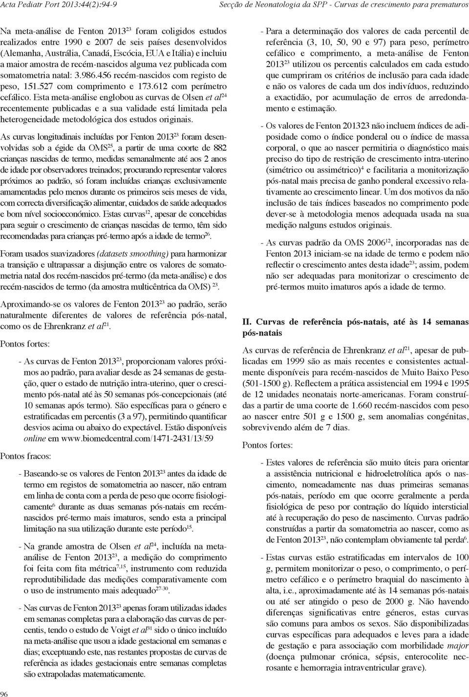 Esta meta-análise englobou as curvas de Olsen et al 24 recentemente publicadas e a sua validade está limitada pela heterogeneidade metodológica dos estudos originais.