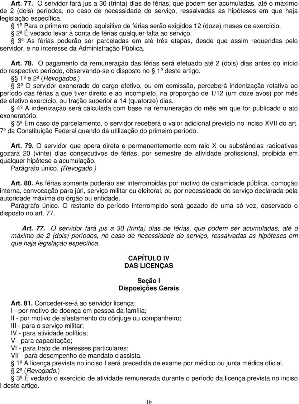 específica. 1º Para o primeiro período aquisitivo de férias serão exigidos 12 (doze) meses de exercício. 2º É vedado levar à conta de férias qualquer falta ao serviço.