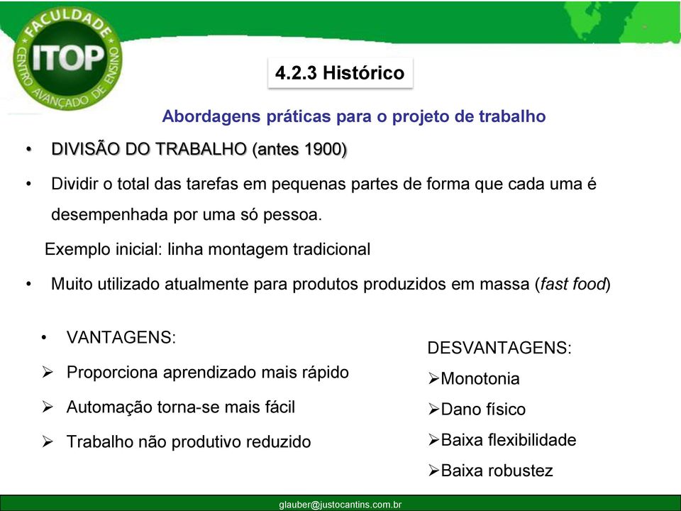 Exemplo inicial: linha montagem tradicional Muito utilizado atualmente para produtos produzidos em massa (fast food)