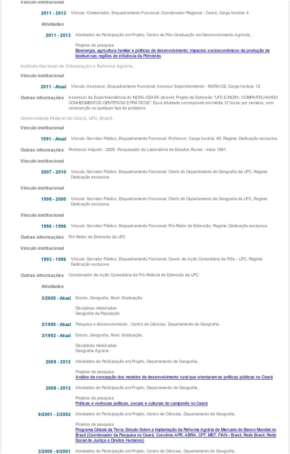 Projetos de pesquisa Bioenergia, agricultura familiar e políticas de desenvolvimento: impactos socioeconômicos da produção de biodisel nas regiões de influência da Petrobrás Instituto Nacional de