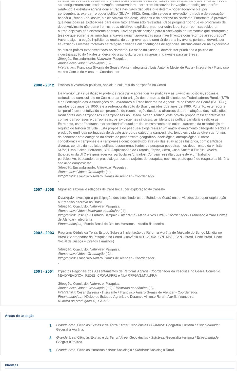 Como não se deu a revolução no modelo de educação bancária, fechou-se, assim, o ciclo vicioso das desigualdades e da pobreza no Nordeste.