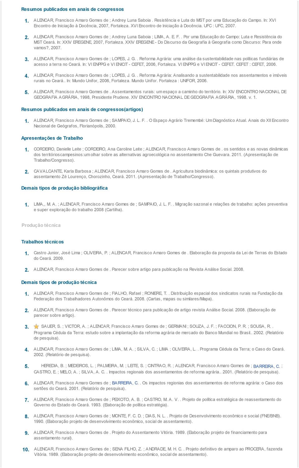 In: XXIV EREGENE, 2007, Fortaleza. XXIV EREGENE - Do Discurso da Geografia à Geografia como Discurso: Para onde vamos?, 2007. 3. ALENCAR, Francisco Amaro Gomes de ; LOPES, J. G.. Reforma Agrária: uma análise da sustentabilidade nas políticas fundiárias de acesso a terra no Ceará.