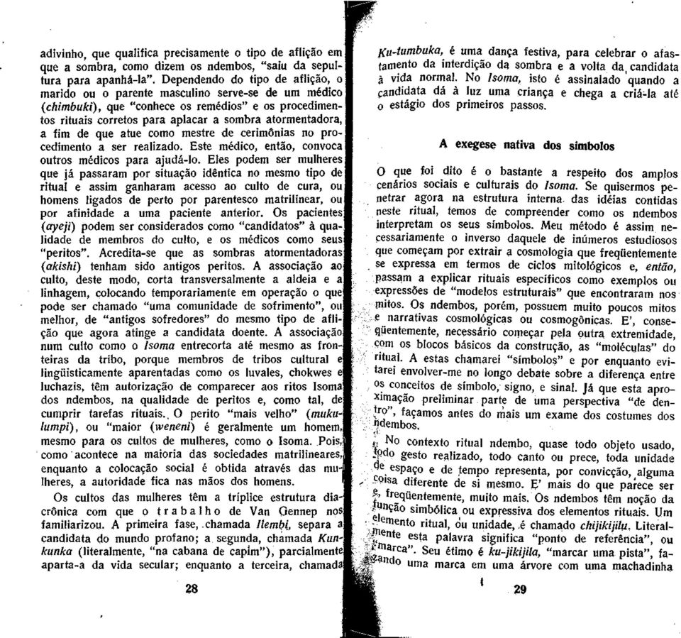 fim de que atue como mestre de cerimonias no procedimento a ser realizado. Este médico, entáo, convoca outros médicos para ajudá-lo.