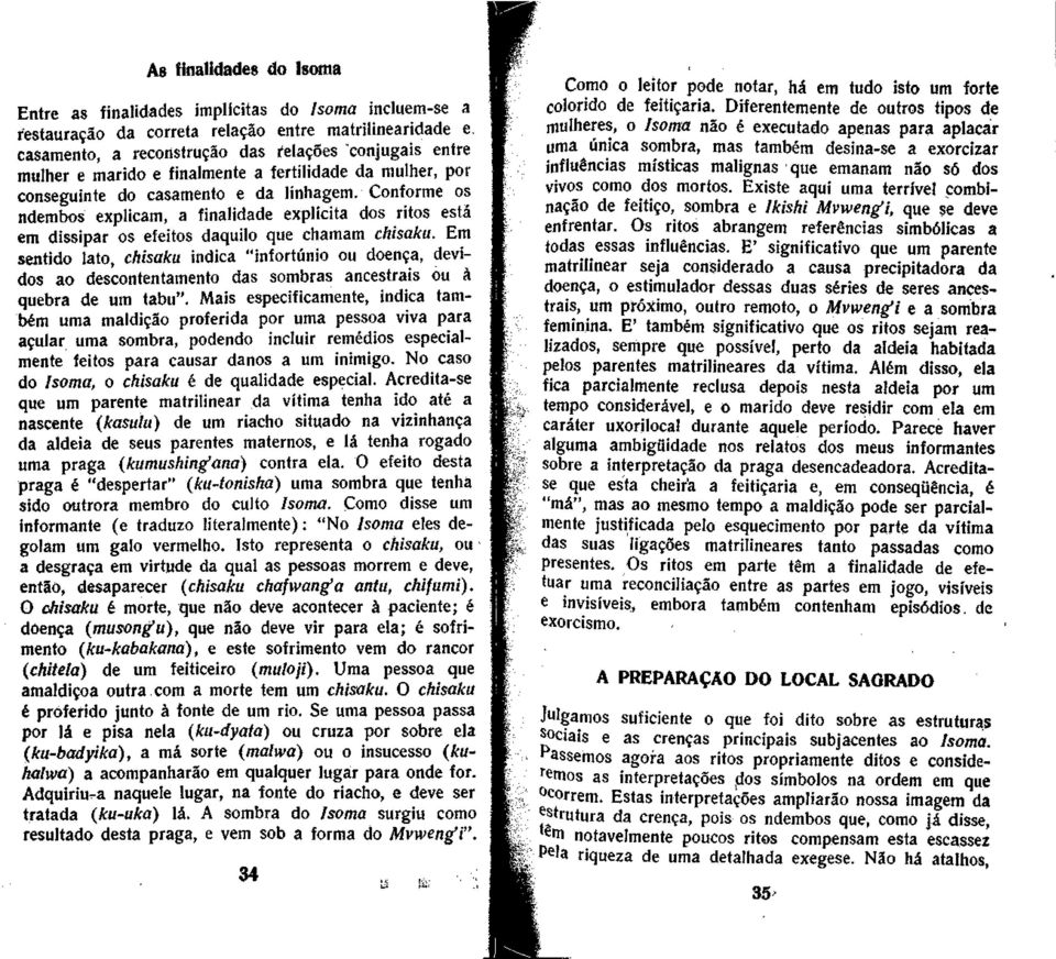 Conforme os ndembos explicam, a finalidade explícita dos ritos está em dissipar os efeitos daquilo que chamam chisaku.