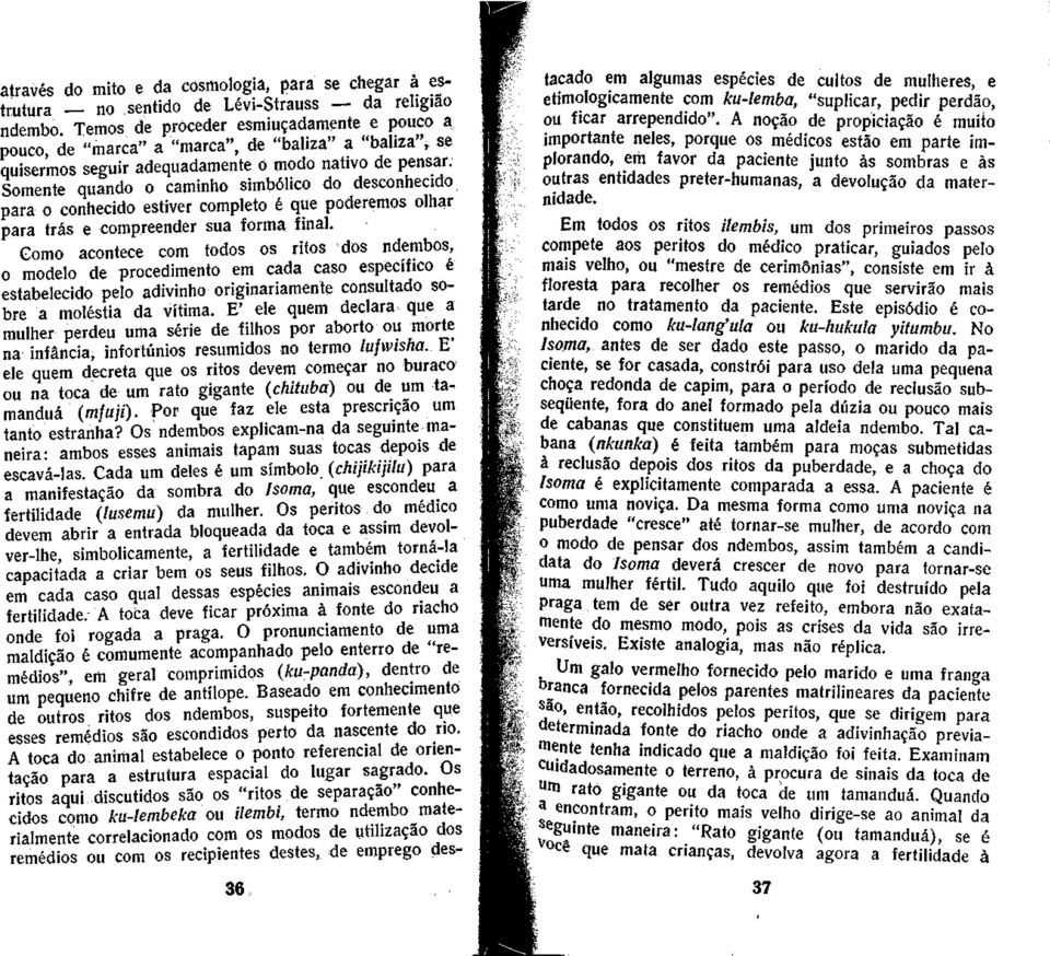 desconhecido para o conhecido estiver completo é que poderemos olhar para tras e compreender sua forma final.