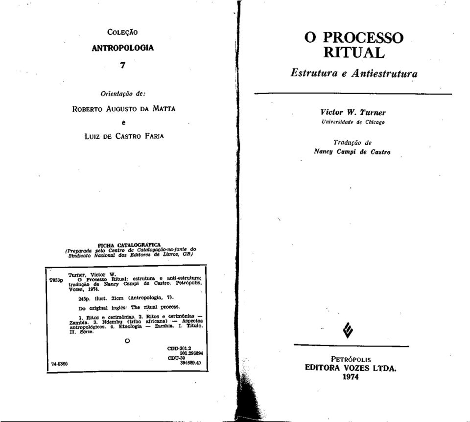 Turner, Víctor W. O Prooesso Ritual: estrutura e anti-estrutura; tradugáo de Nancy Campi de Castro. Petrópolis, Vozes, 1974. 245p. ilust. 21cm (Antropología, 7).