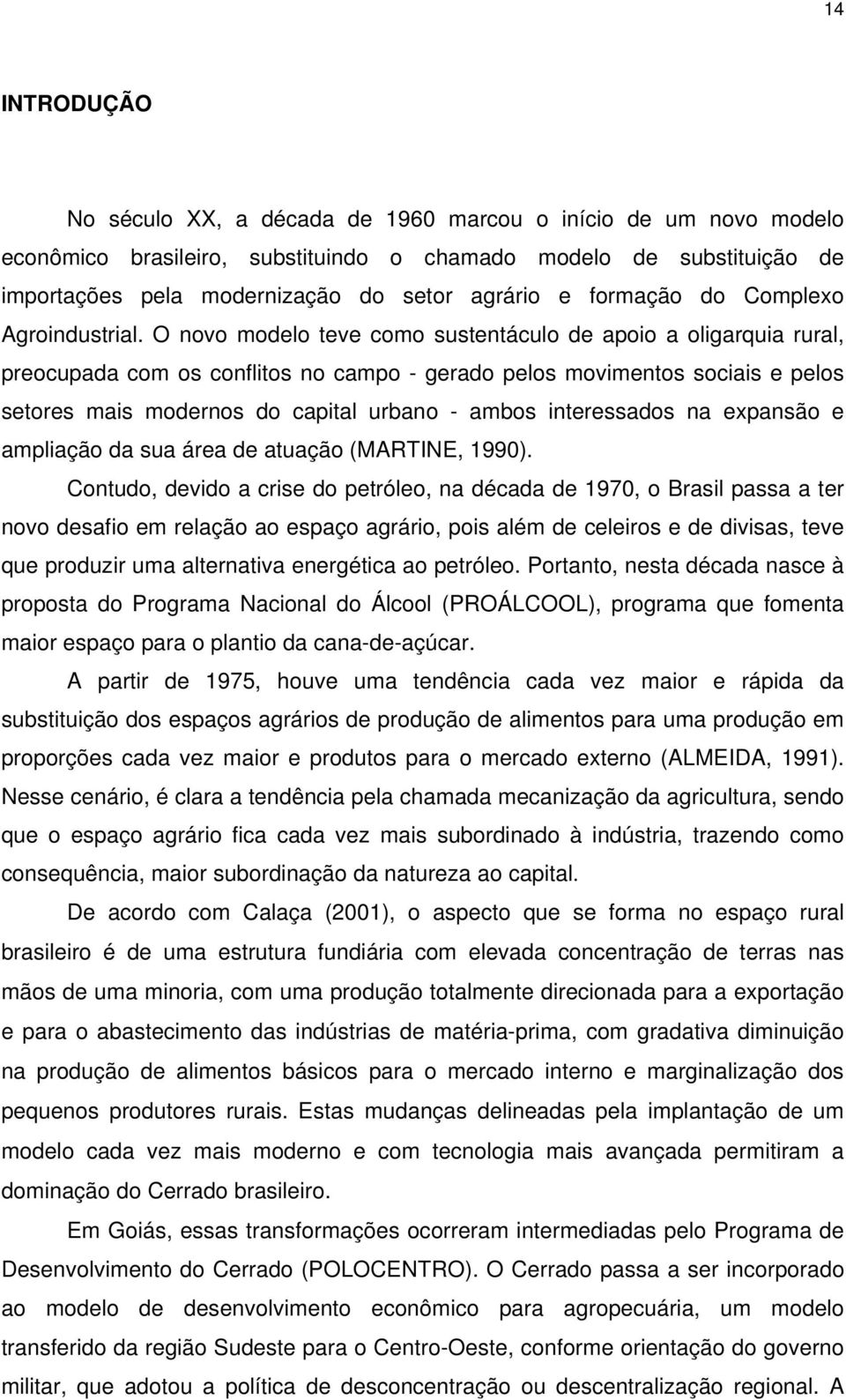 O novo modelo teve como sustentáculo de apoio a oligarquia rural, preocupada com os conflitos no campo - gerado pelos movimentos sociais e pelos setores mais modernos do capital urbano - ambos