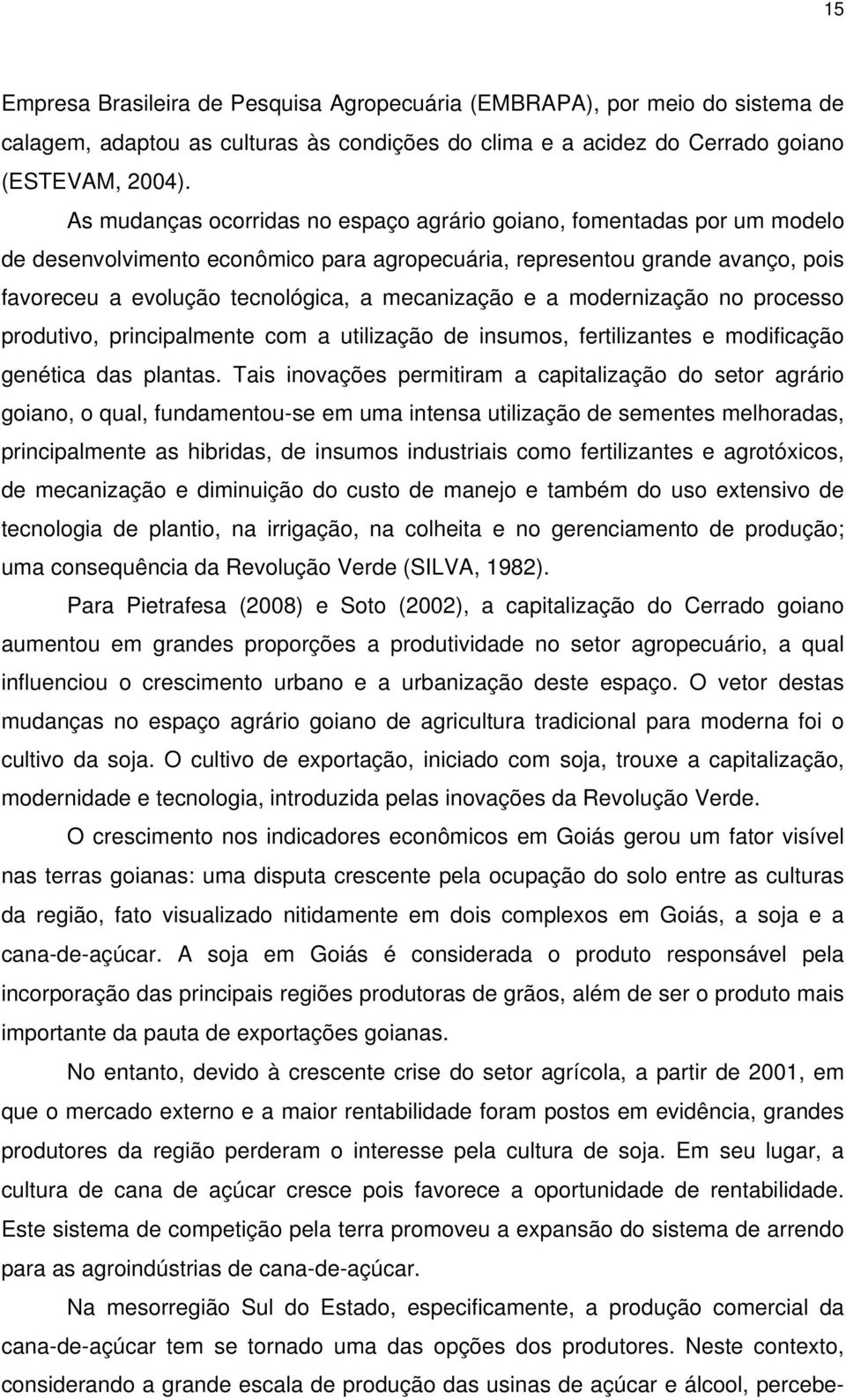 mecanização e a modernização no processo produtivo, principalmente com a utilização de insumos, fertilizantes e modificação genética das plantas.