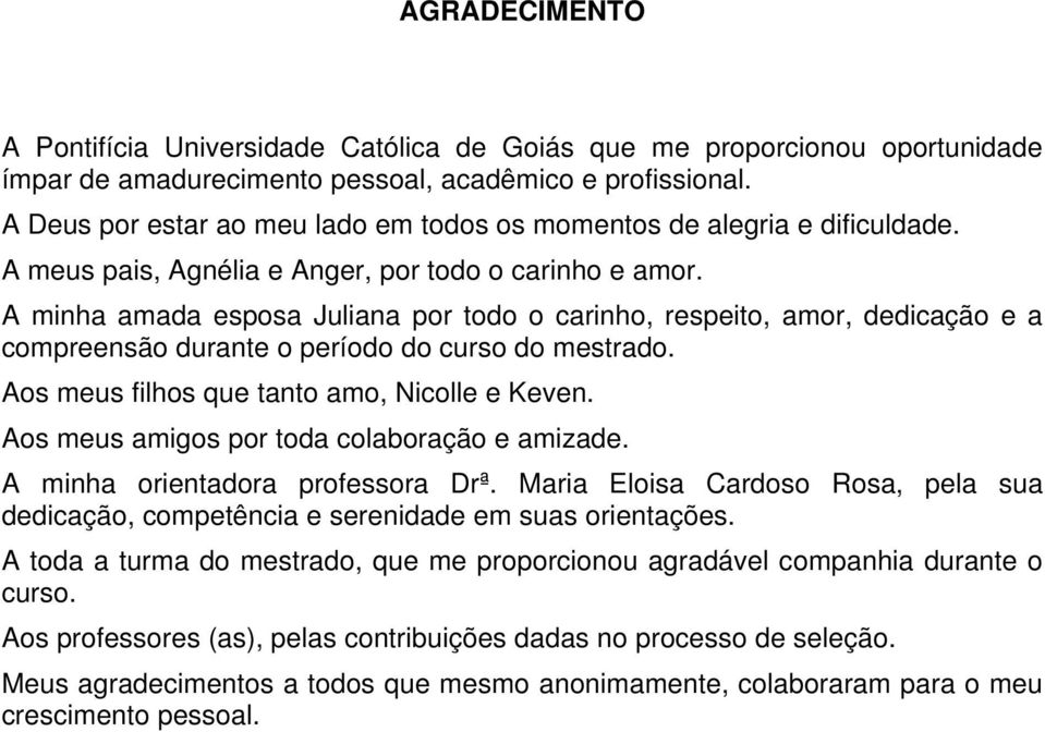 A minha amada esposa Juliana por todo o carinho, respeito, amor, dedicação e a compreensão durante o período do curso do mestrado. Aos meus filhos que tanto amo, Nicolle e Keven.