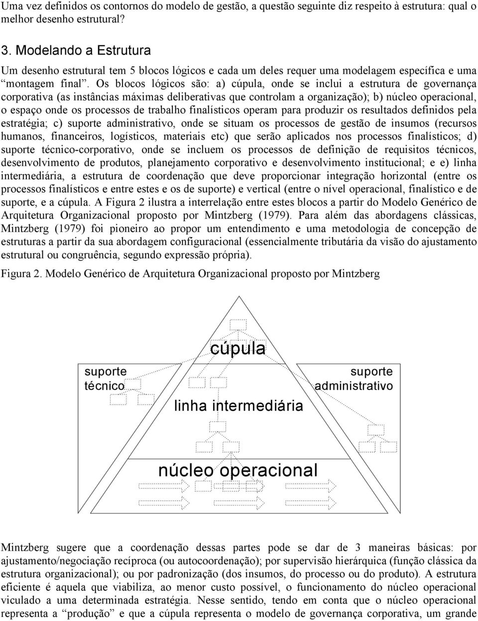 Os blocos lógicos são: a) cúpula, onde se inclui a estrutura de governança corporativa (as instâncias máximas deliberativas que controlam a organização); b) núcleo operacional, o espaço onde os