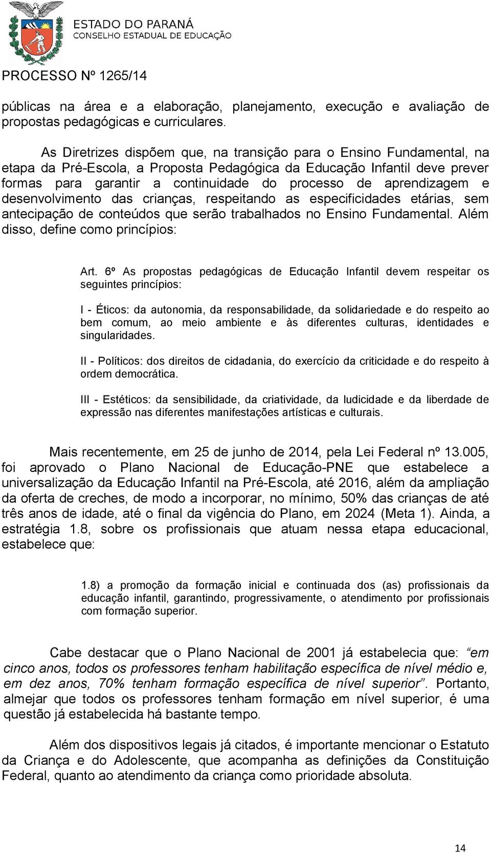 aprendizagem e desenvolvimento das crianças, respeitando as especificidades etárias, sem antecipação de conteúdos que serão trabalhados no Ensino Fundamental. Além disso, define como princípios: Art.