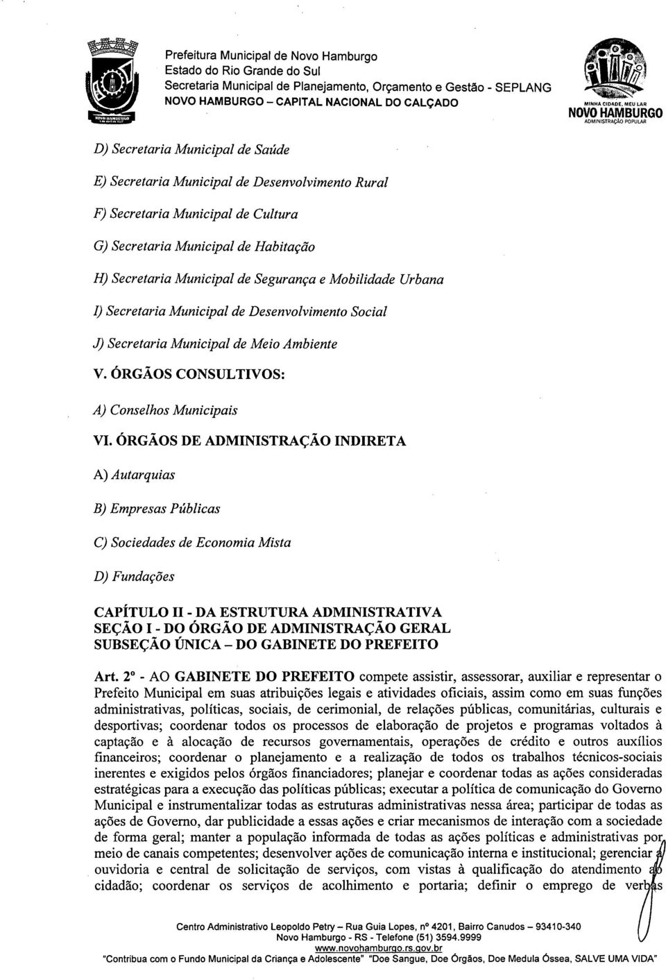 ÓRGÃOS DE ADMINISTRAÇÃO INDIRETA A) Autarquias B) Empresas Públicas C) Sociedades de Economia Mista D) Fundações CAPÍTULO 11- DA ESTRUTURA ADMINISTRATIVA SEÇÃO I - DO ÓRGÃO DE ADMINISTRAÇÃO GERAL