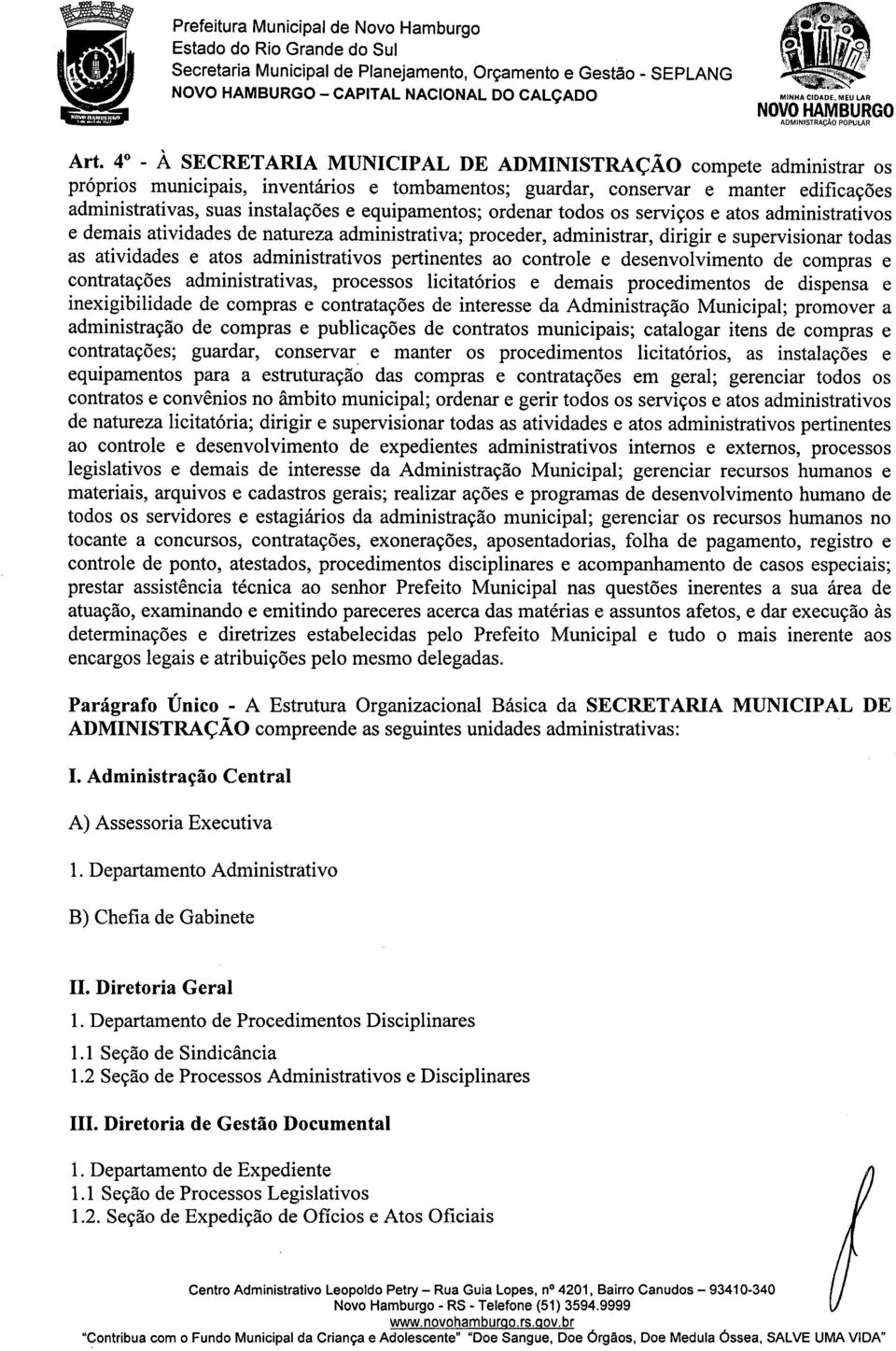 equipamentos; ordenar todos os serviços e atos administrativos e demais atividades de natureza administrativa; proceder, administrar, dirigir e supervisionar todas as atividades e atos