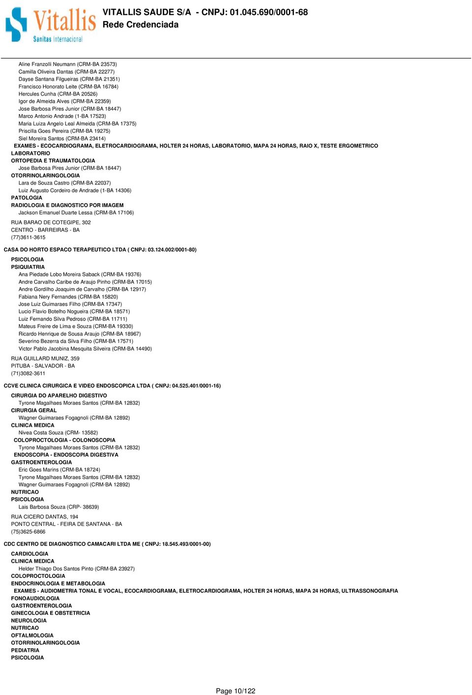 Moreira Santos (CRM-BA 23414) EXAMES - ECOCARDIOGRAMA, ELETROCARDIOGRAMA, HOLTER 24 HORAS,, MAPA 24 HORAS, RAIO X, TESTE ERGOMETRICO Jose Barbosa Pires Junior (CRM-BA 18447) OTORRINOLARINGOLOGIA Lara